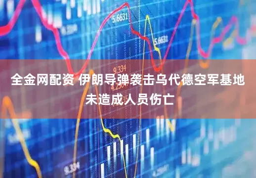全金网配资 伊朗导弹袭击乌代德空军基地 未造成人员伤亡